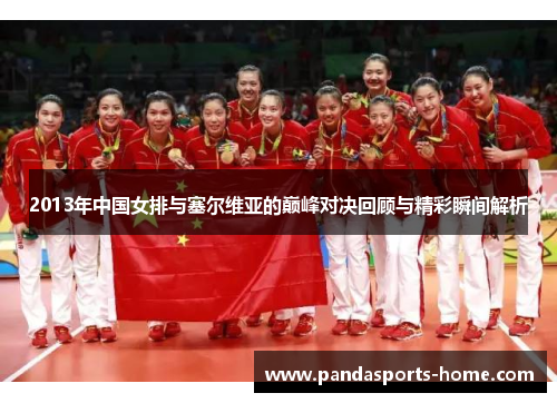 2013年中国女排与塞尔维亚的巅峰对决回顾与精彩瞬间解析