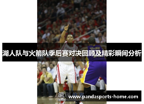 湖人队与火箭队季后赛对决回顾及精彩瞬间分析