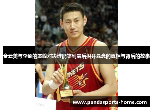金云美与李楠的巅峰对决谁能笑到最后揭开悬念的真相与背后的故事